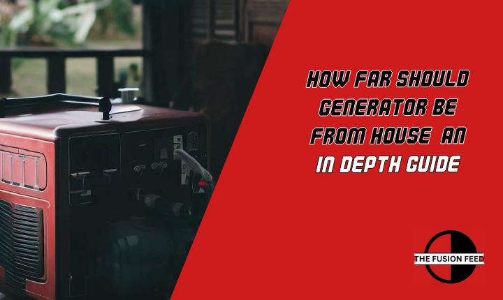 How Far Should Generator Be From House? An In-Depth Guide