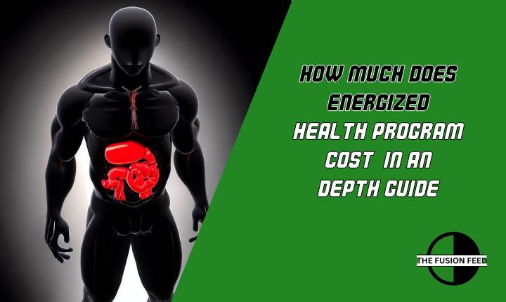 How Much Does Energized Health Program Cost? In An Depth Guide
