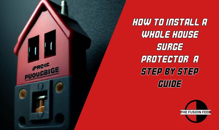 How to Install A Whole House Surge Protector: A Step-by-Step Guide