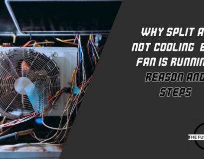 Why Split AC Not Cooling, But Fan Is Running? Reason And Steps