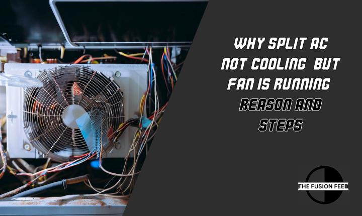 Why Split AC Not Cooling But Fan Is Running? Reason And Steps