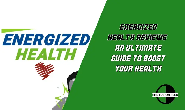Energized Health Reviews: An Ultimate Guide to Boost Your Health