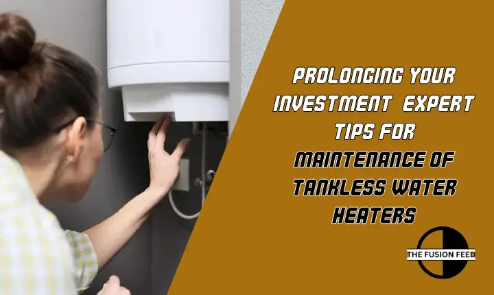 A Complete Guide on Maintenance Of Tankless Water Heaters