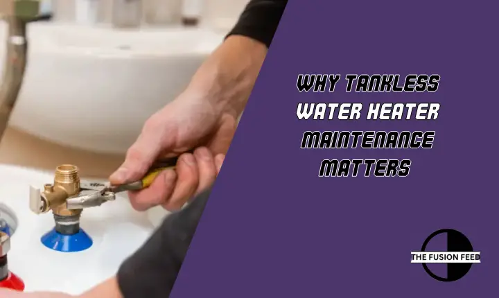 Why do tankless water heaters need maintenance?